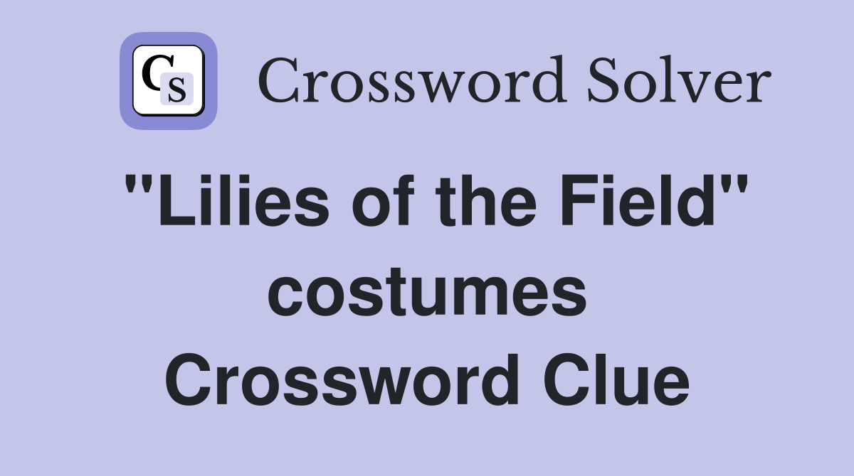 "Lilies of the Field" costumes Crossword Clue Answers Crossword Solver